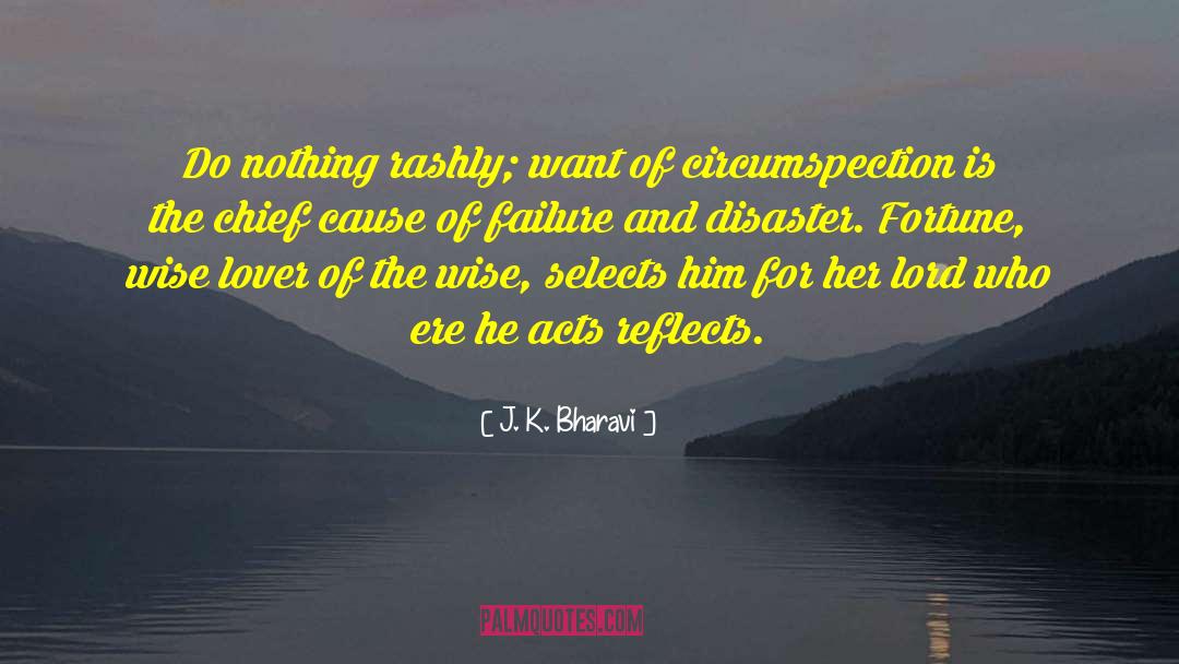 J. K. Bharavi Quotes: Do nothing rashly; want of