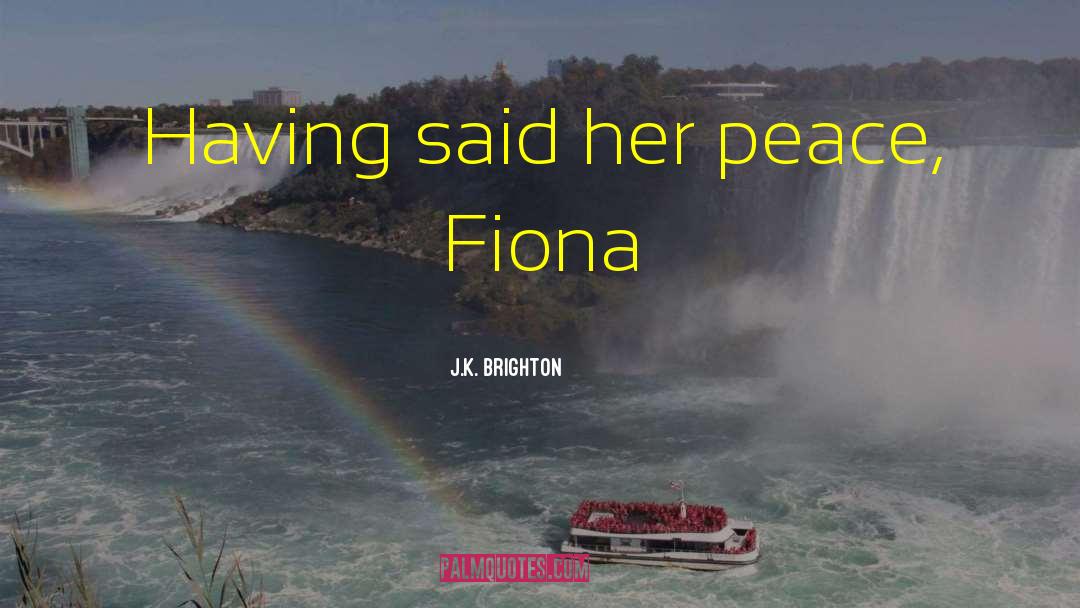 J.K. Brighton Quotes: Having said her peace, Fiona