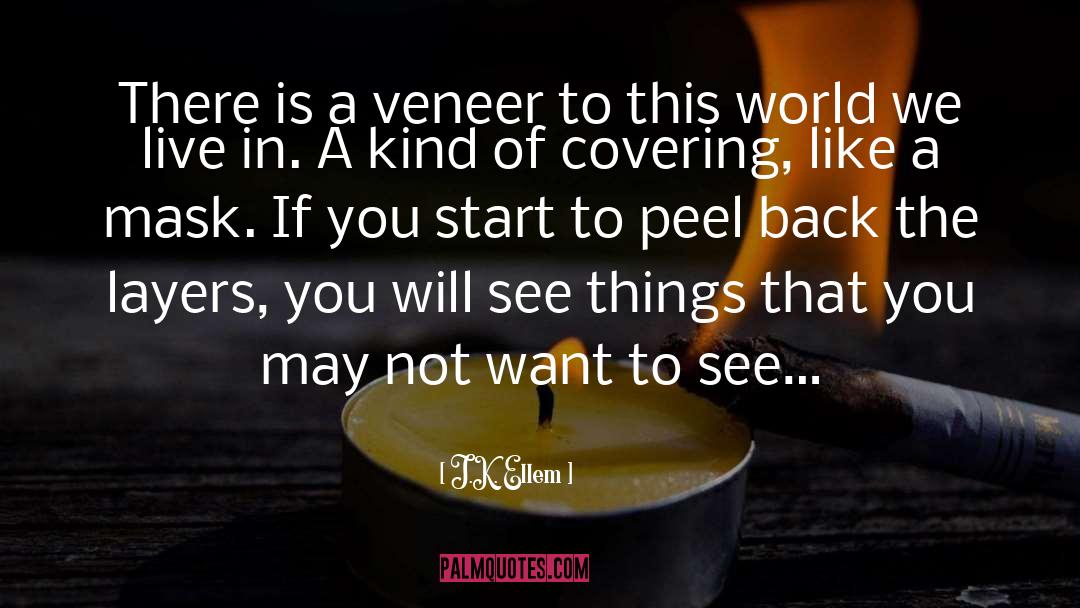 J.K. Ellem Quotes: There is a veneer to