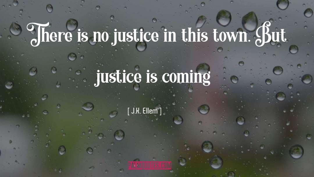 J.K. Ellem Quotes: There is no justice in