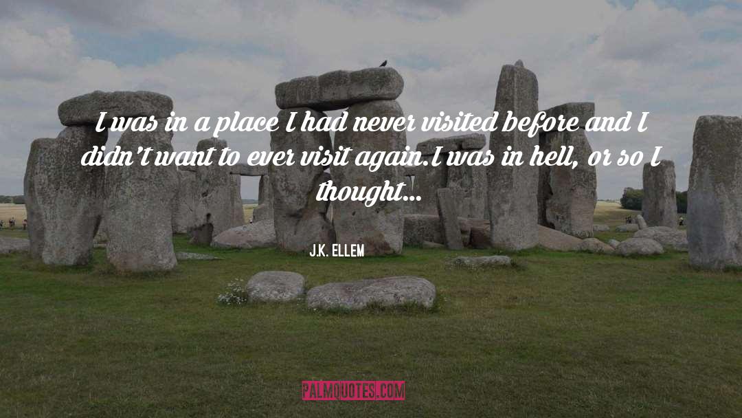 J.K. Ellem Quotes: I was in a place