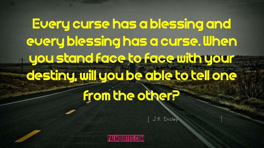 J.K. Ensley Quotes: Every curse has a blessing