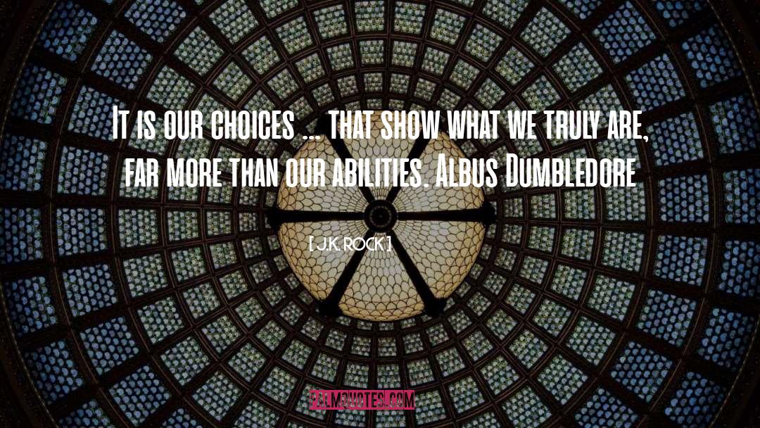 J.K. Rock Quotes: It is our choices ...