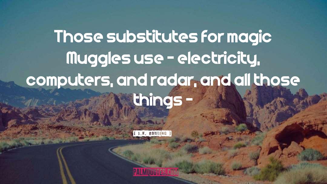 J.K. Rowling Quotes: Those substitutes for magic Muggles