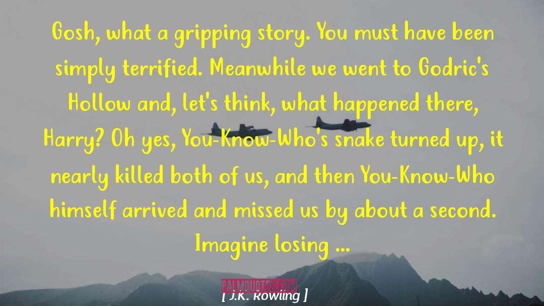 J.K. Rowling Quotes: Gosh, what a gripping story.