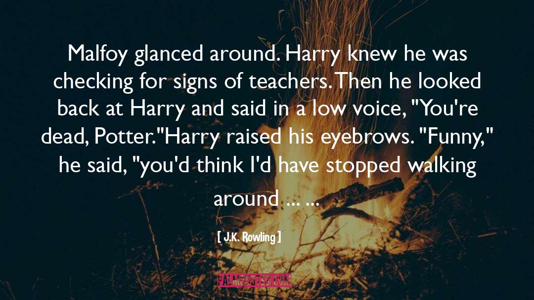 J.K. Rowling Quotes: Malfoy glanced around. Harry knew