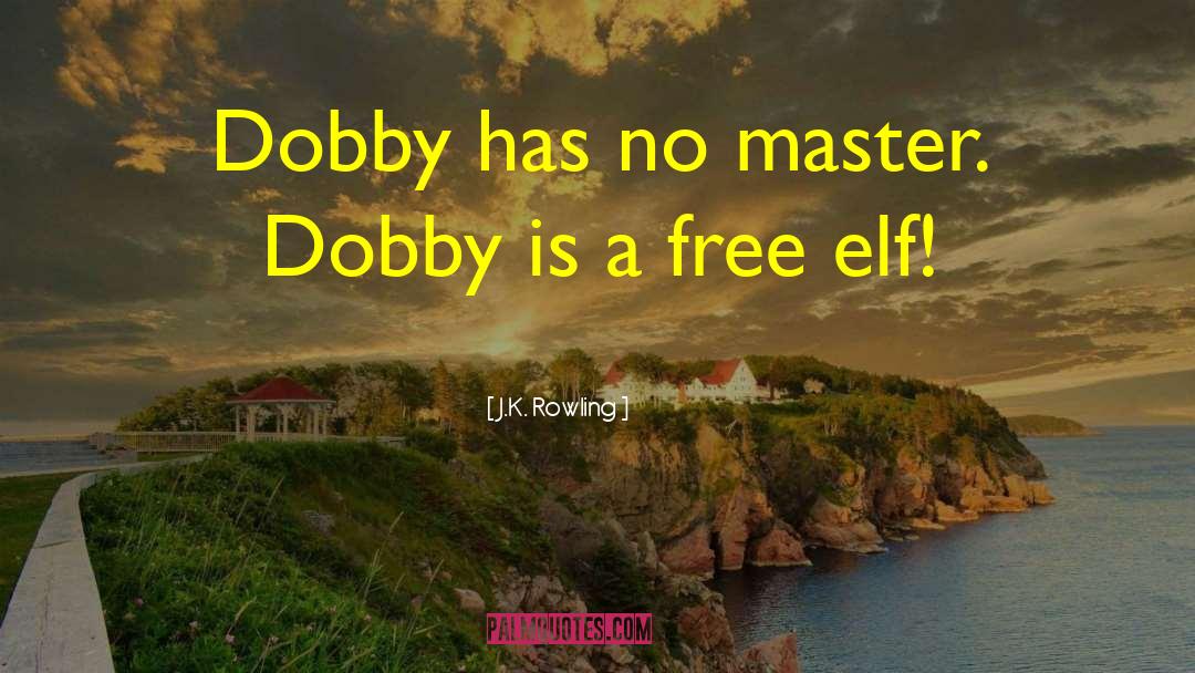 J.K. Rowling Quotes: Dobby has no master. Dobby