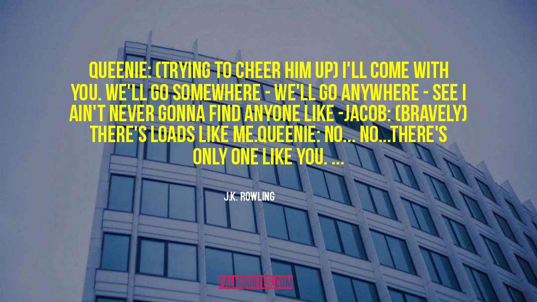 J.K. Rowling Quotes: Queenie: (trying to cheer him