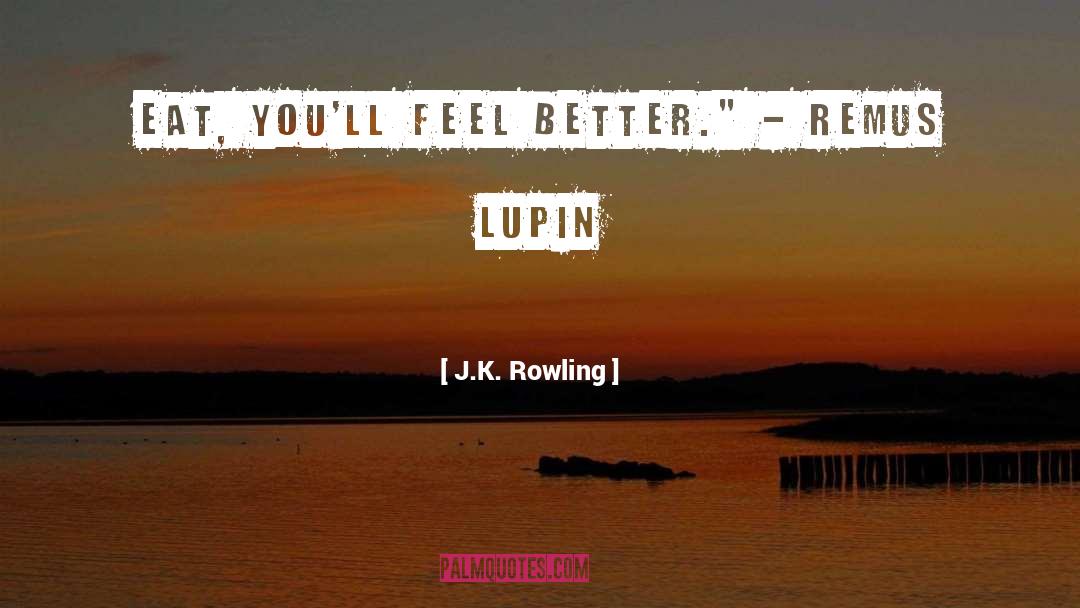 J.K. Rowling Quotes: Eat, you'll feel better.