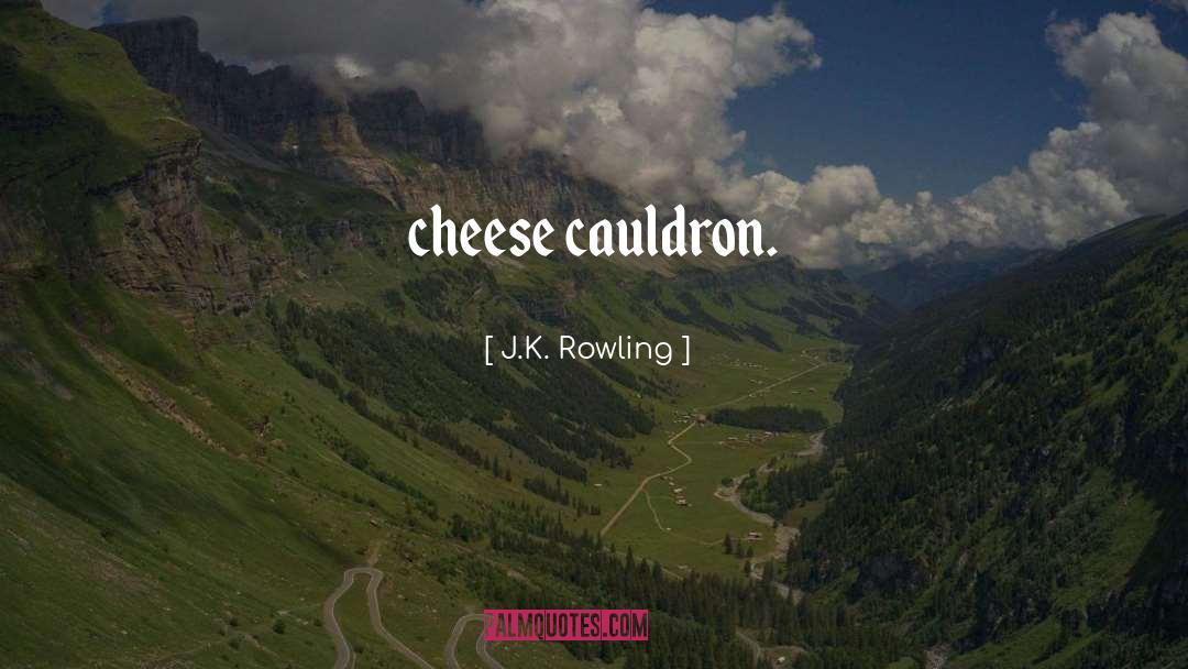 J.K. Rowling Quotes: cheese cauldron.