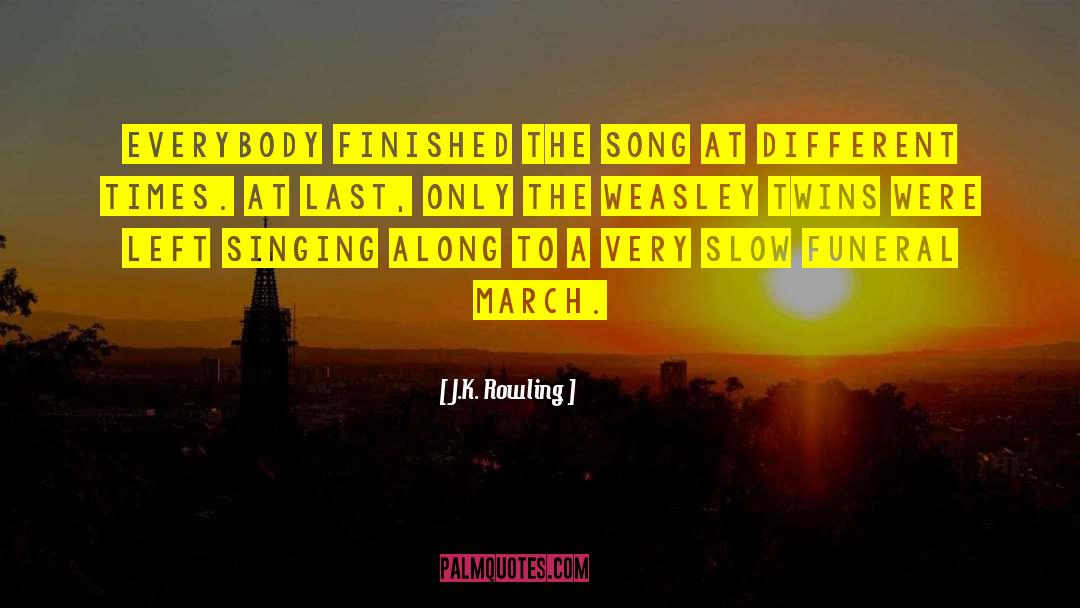 J.K. Rowling Quotes: Everybody finished the song at
