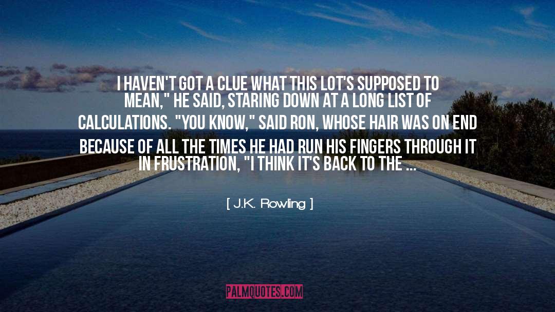 J.K. Rowling Quotes: I haven't got a clue