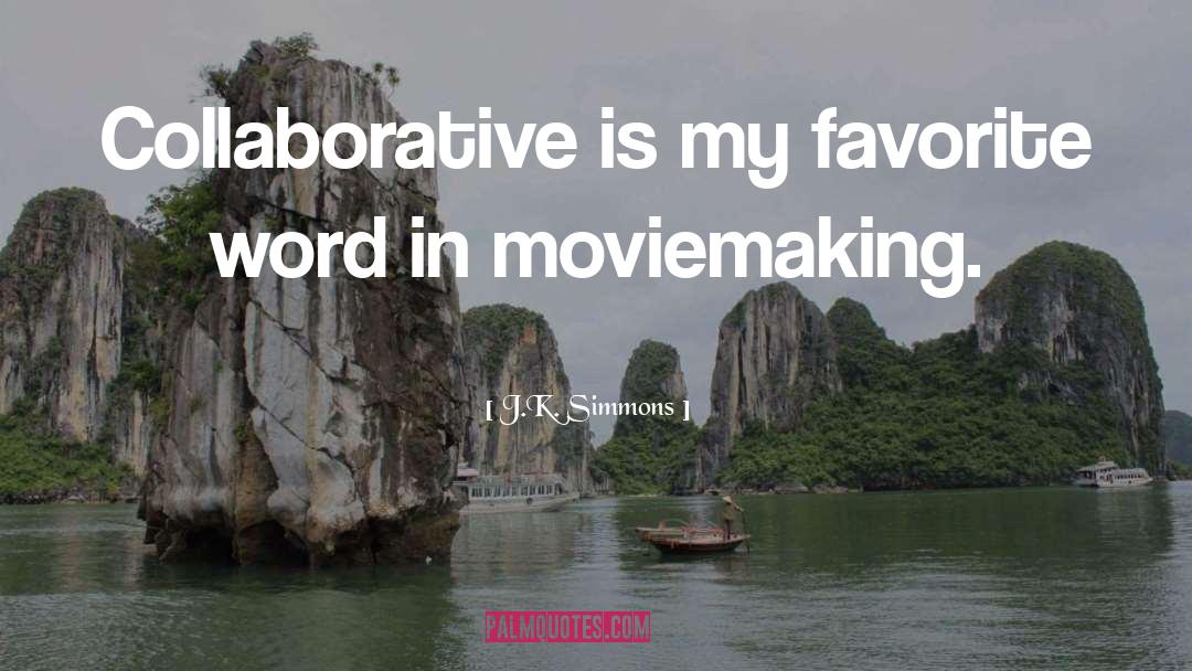 J.K. Simmons Quotes: Collaborative is my favorite word