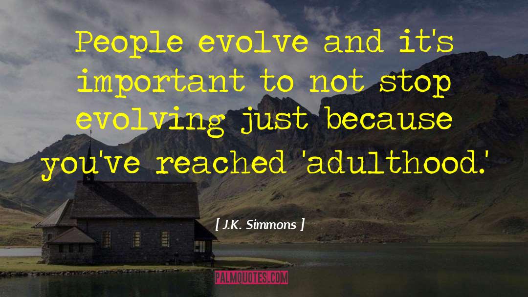 J.K. Simmons Quotes: People evolve and it's important