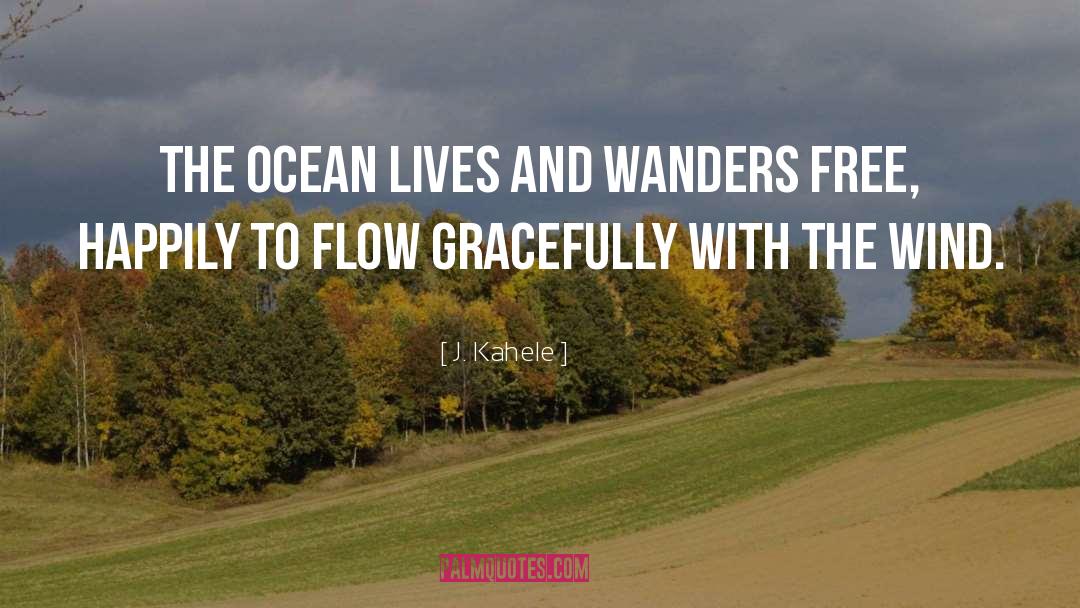 J. Kahele Quotes: The ocean lives and wanders