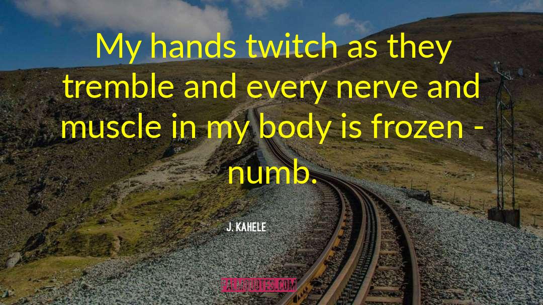 J. Kahele Quotes: My hands twitch as they