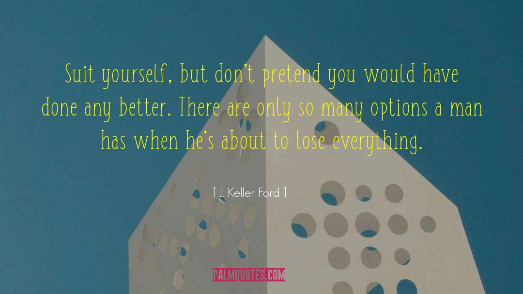 J. Keller Ford Quotes: Suit yourself, but don't pretend