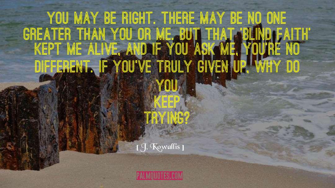 J. Kowallis Quotes: You may be right. There