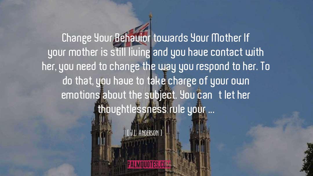 J.L. Anderson Quotes: Change Your Behavior towards Your