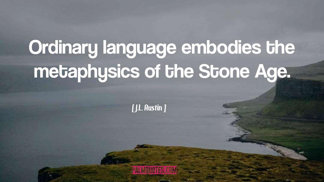 J.L. Austin Quotes: Ordinary language embodies the metaphysics