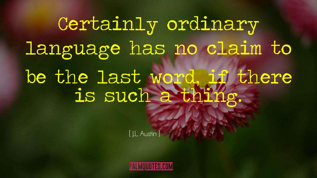 J.L. Austin Quotes: Certainly ordinary language has no