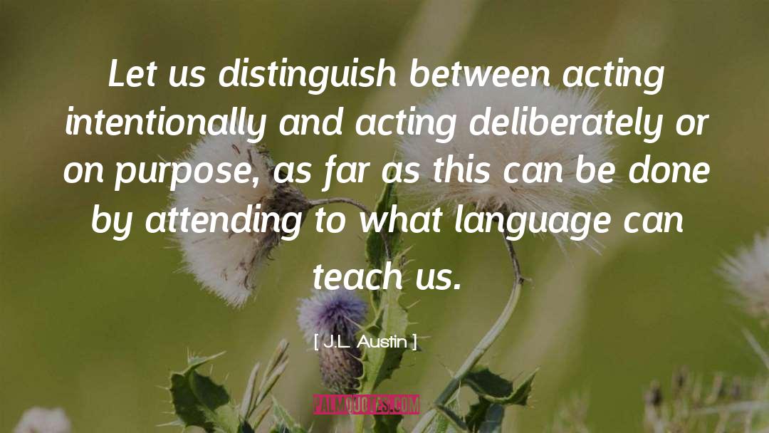 J.L. Austin Quotes: Let us distinguish between acting