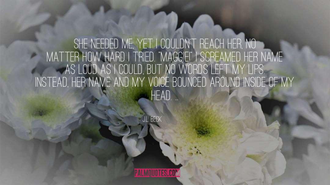 J.L. Beck Quotes: She needed me, yet I