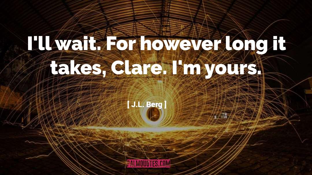 J.L. Berg Quotes: I'll wait. For however long