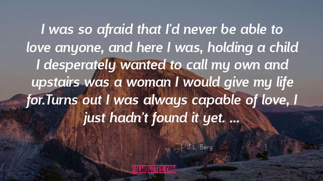 J.L. Berg Quotes: I was so afraid that