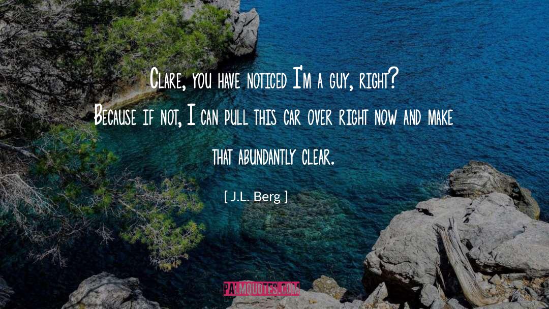 J.L. Berg Quotes: Clare, you have noticed I'm