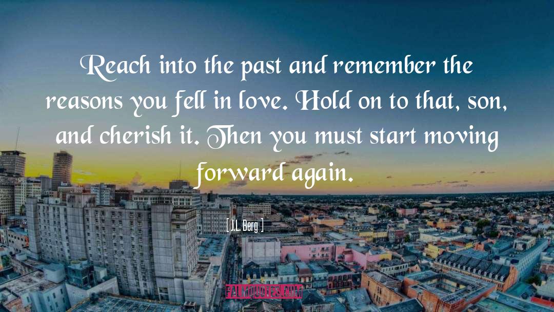 J.L. Berg Quotes: Reach into the past and