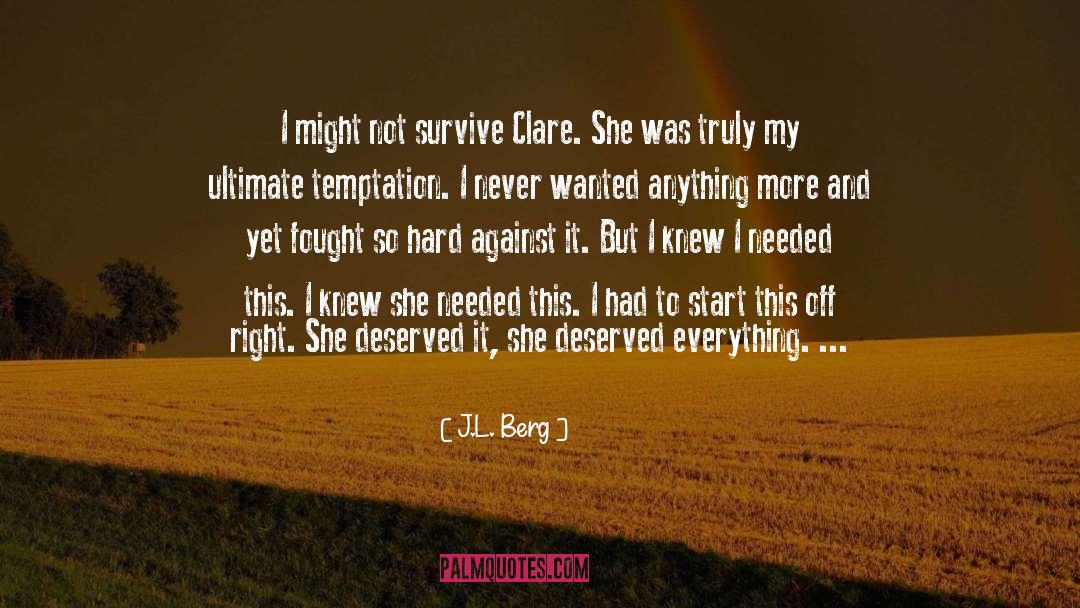 J.L. Berg Quotes: I might not survive Clare.