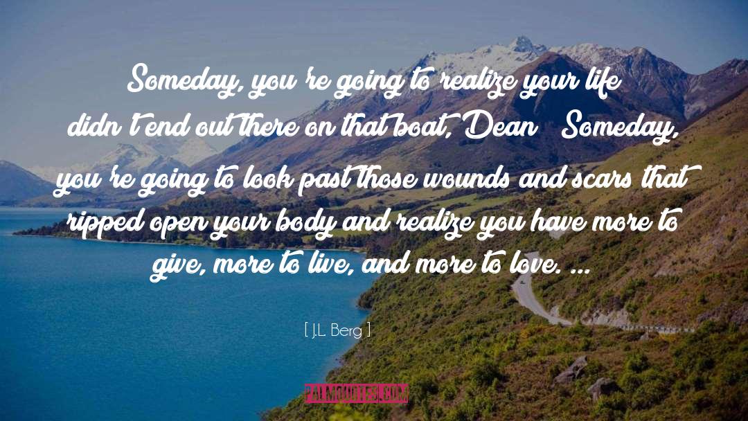 J.L. Berg Quotes: Someday, you're going to realize