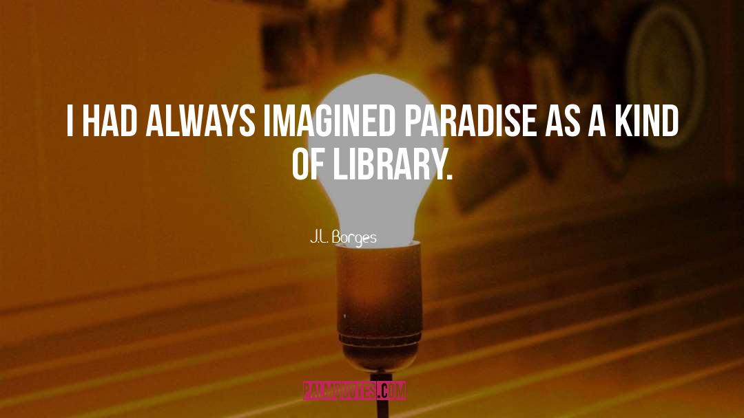 J.L. Borges Quotes: I had always imagined Paradise