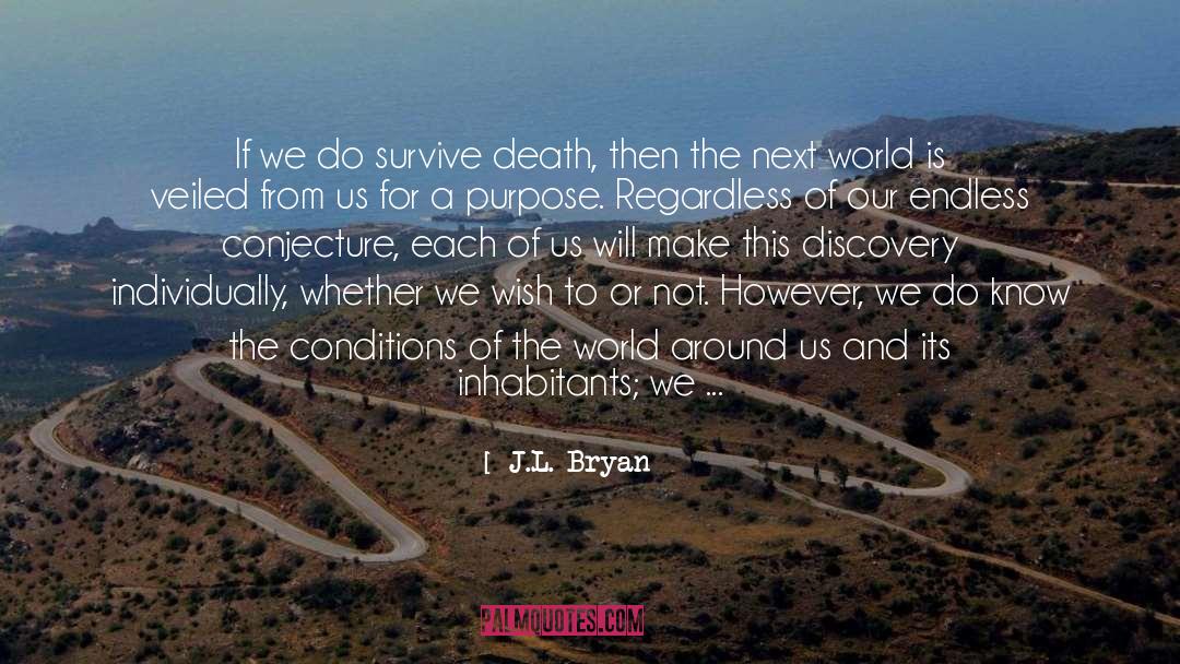 J.L. Bryan Quotes: If we do survive death,