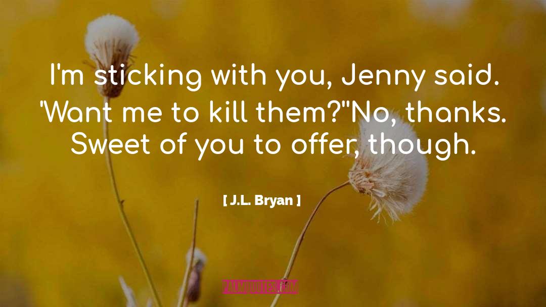 J.L. Bryan Quotes: I'm sticking with you, Jenny