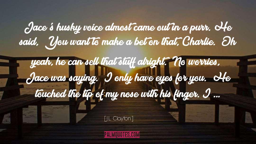 J.L. Clayton Quotes: Jace's husky voice almost came
