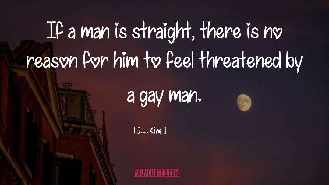 J.L. King Quotes: If a man is straight,