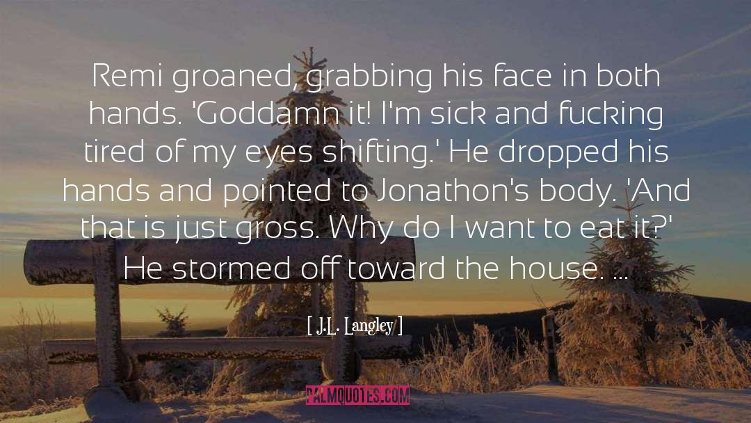 J.L. Langley Quotes: Remi groaned, grabbing his face