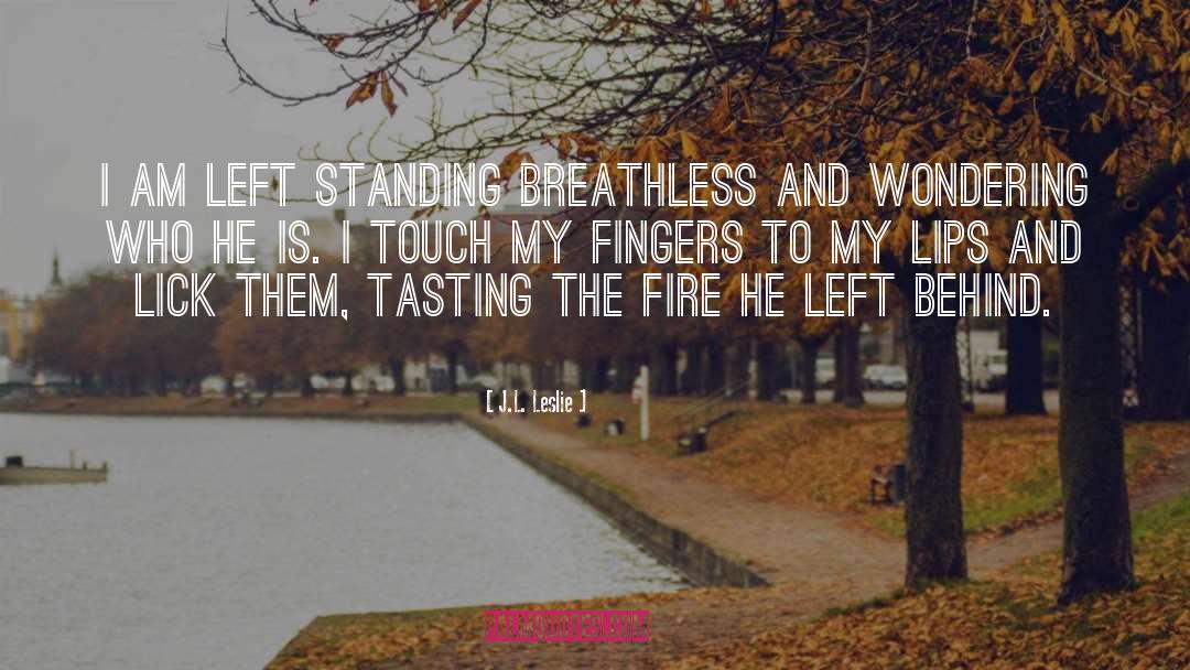 J.L. Leslie Quotes: I am left standing breathless