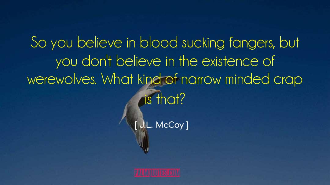 J.L. McCoy Quotes: So you believe in blood