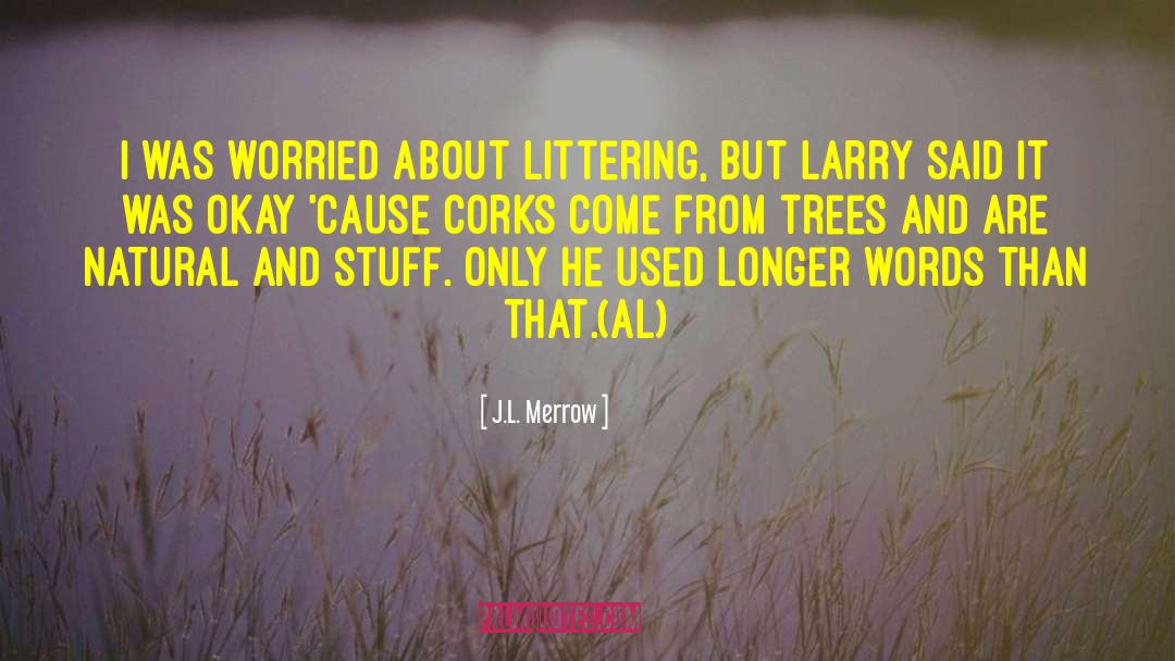 J.L. Merrow Quotes: I was worried about littering,