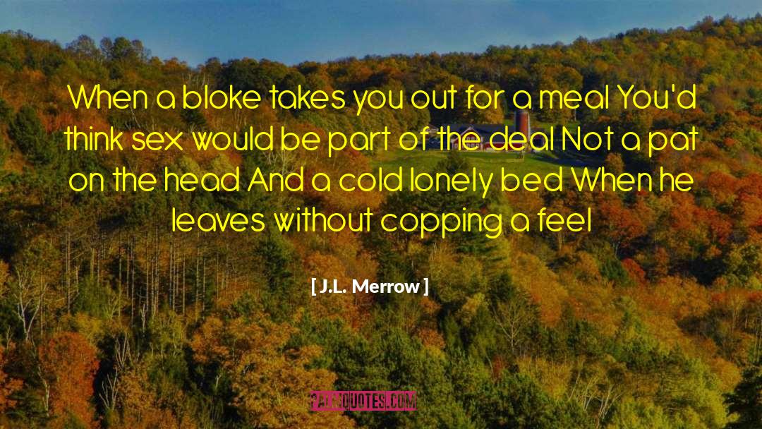J.L. Merrow Quotes: When a bloke takes you