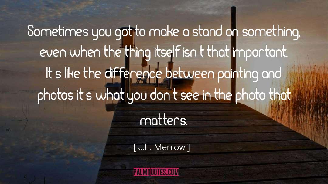 J.L. Merrow Quotes: Sometimes you got to make