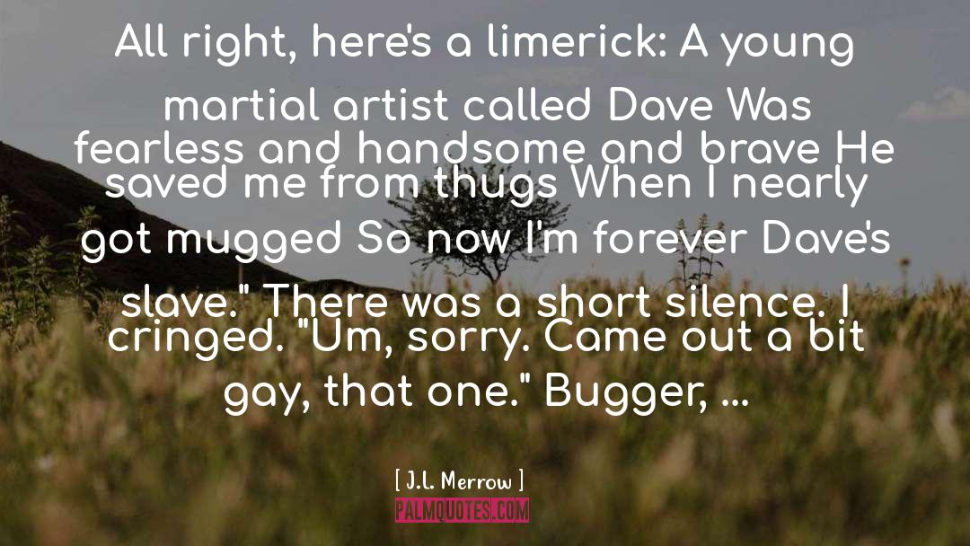 J.L. Merrow Quotes: All right, here's a limerick: