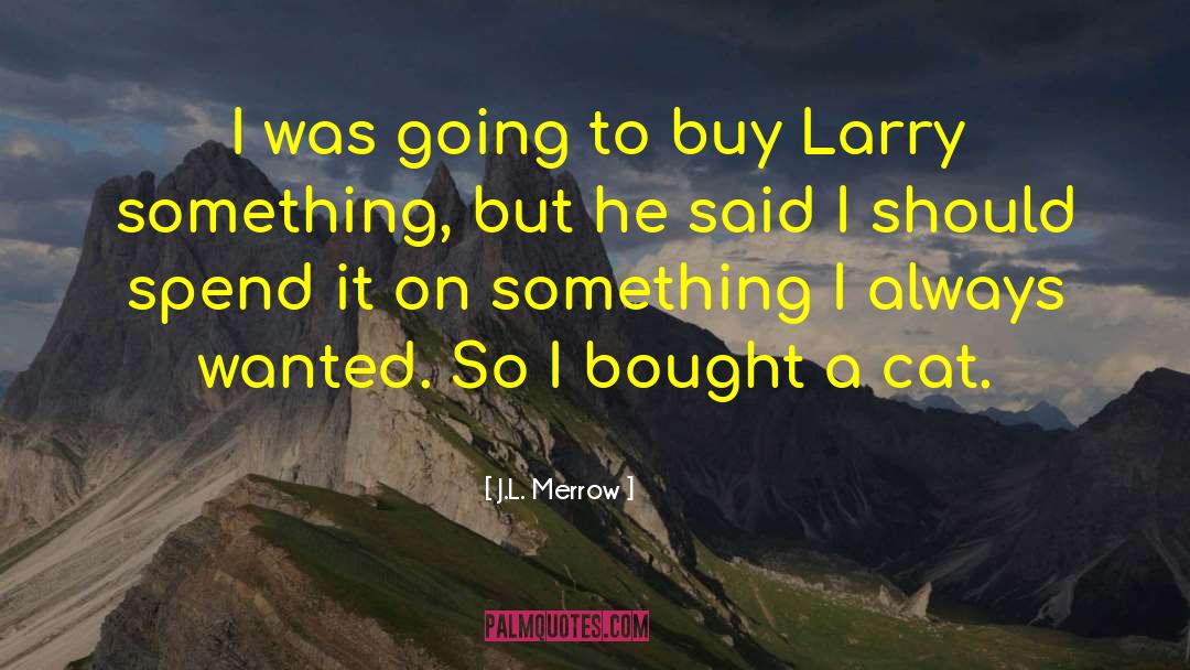 J.L. Merrow Quotes: I was going to buy