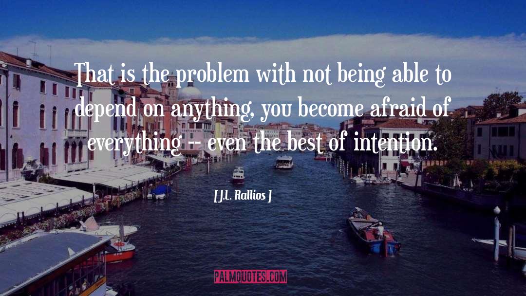 J.L. Rallios Quotes: That is the problem with