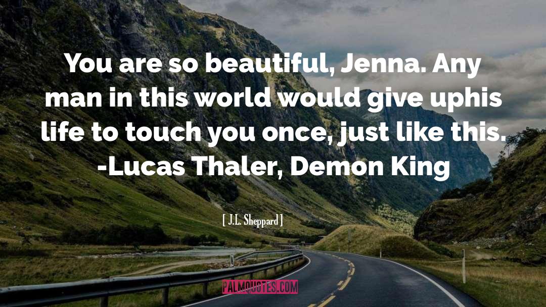 J.L. Sheppard Quotes: You are so beautiful, Jenna.