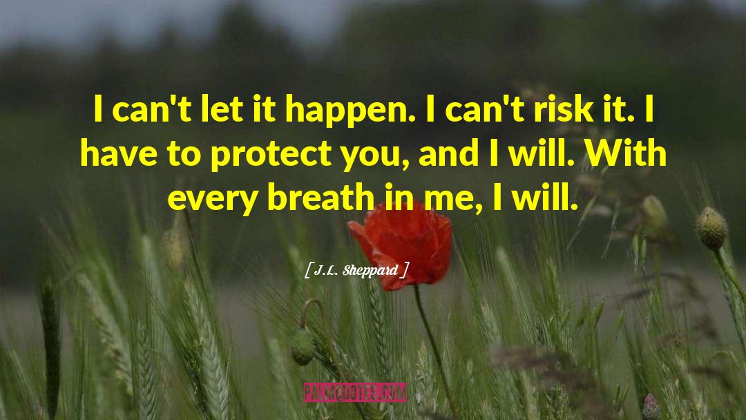 J.L. Sheppard Quotes: I can't let it happen.