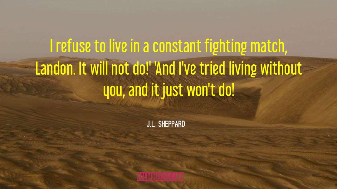 J.L. Sheppard Quotes: I refuse to live in